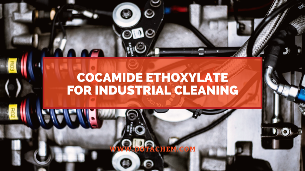 Príomhról Cocamide Ethoxylate i ngníomhairí glantacháin tionsclaíocha, buntáistí a bhaineann le Dotachem!